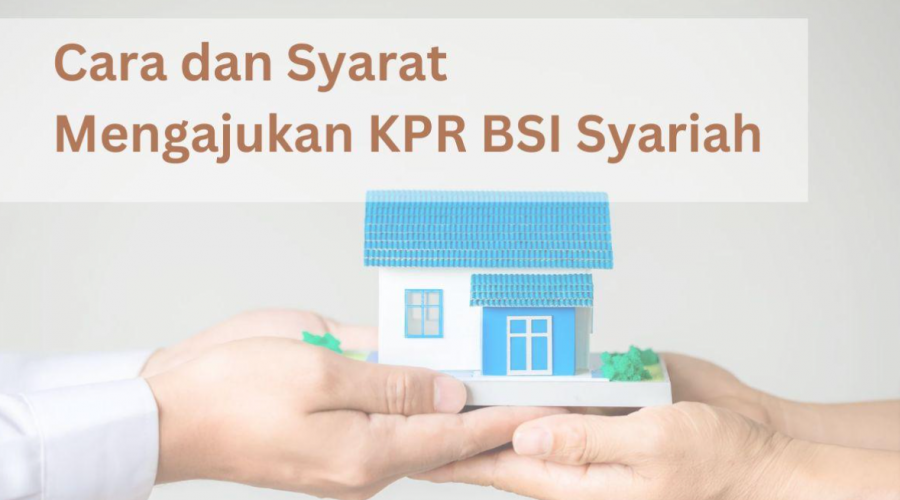 Cara-Mengajukan-dan-Syarat-KPR-BSI-Syariah